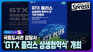 ‘GTX 플러스 상생협약식 및 국회토론회’ 개최 | PAPER-S 신문브리핑 2024. 6. 17