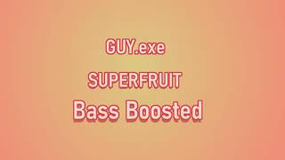 SUPERFRUIT - GUY.exe bass boosted