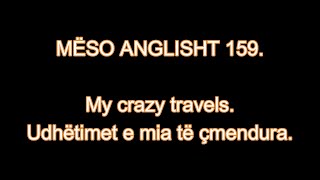 MËSO ANGLISHT 159. My crazy travels. Udhëtimet e mia të çmendura.