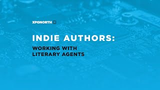 XpoNorth 2022 | Indie Authors: Working With Literary Agents