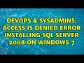 DevOps & SysAdmins: Access is denied error installing SQL Server 2008 on Windows 7 (3 Solutions!!)