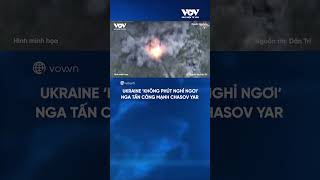 Nga tấn công mạnh Chasov Yar, không cho Ukraine nghỉ ngơi | Báo Điện tử VOV