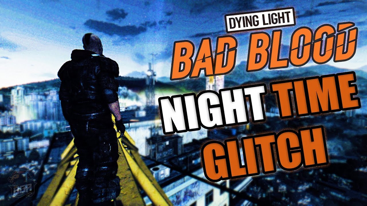 Dying Light Bad Blood - Night Time Glitch | Exclusive Night Time ...