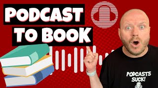Podcast to Book - How To Write and Self-Publish A Book In 90 Days