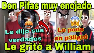 🚨Don Pifas le gritó a William😡Muy enojado😤Le dijo sus verdades😮Lo pone en p3ligr0🤬🤦‍♀️