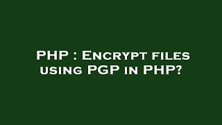 PHP : Encrypt files using PGP in PHP?