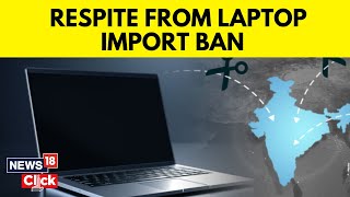 Government May Delay Laptop Import Curbs By A Month | Laptop Import News | English News | News18