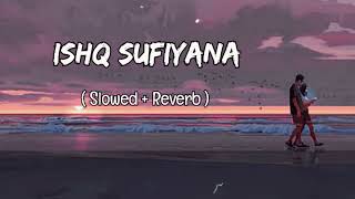 Ishq Sufiyana ( Slowed + Reverb ) Latest Hindi - Lofi Song