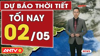 Dự báo thời tiết tối ngày 2/5: Bắc bộ mưa rào và dông vài nơi, Nam Bộ nắng nóng gay gắt | ANTV