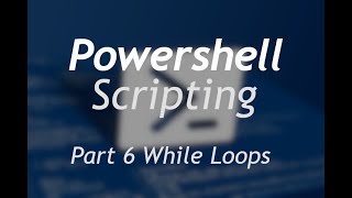 Powershell Scripting - Part 6 While Loops