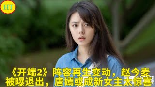 《开端2》阵容再生变动，赵今麦被曝退出，唐嫣或成新女主太惊喜