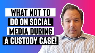 What NOT to do on Social Media during a Custody Case!