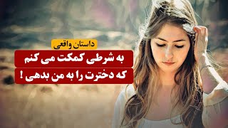 به شرطی کمکت می کنم که دخترت را به من بدهی | داستان واقعی