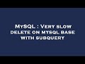MySQL : Very slow delete on mysql base with subquery
