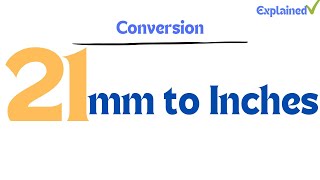 Convert 21 Millimeters to Inches