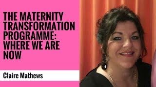 Maternity Transformation Programme: where we are now