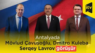 Antalyada Türkiyə, Rusiya və Ukrayna XİN başçılarının görüşü başlayıb