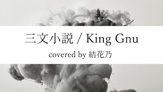 King Gnu - 三文小説【 カバー / 耳コピ / 歌詞付き / 結花乃】日本テレビ系土曜ドラマ『35歳の少女』主題歌