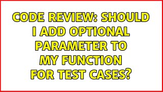 Code Review: Should I add optional parameter to my function for test cases? (2 Solutions!!)