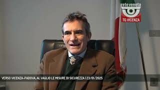 VERSO VICENZA-PADOVA, AL VAGLIO LE MISURE DI SICUREZZA | 23/01/2025