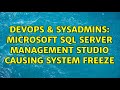 DevOps & SysAdmins: Microsoft SQL Server Management Studio causing system freeze