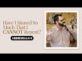 Have I Sinned So Much That I CANNOT Repent? | Hebrews 6:4-9