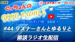 【ぐっちょんのGOOD RADIO！】第44回「リスナーさんとゆるりと雑談ラジオ生配信」(2021.9.30)