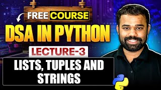 Lecture 3 : Lists, Tuples and Strings in Python | DSA in Python