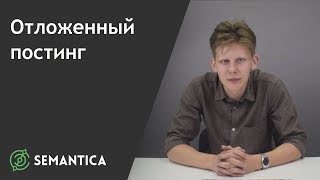 Отложенный постинг: что это такое из зачем он нужен | SEMANTICA