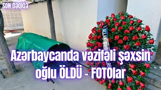 Azərbaycanda vəzifəli şəxsin oğlu ÖLDÜ - FOTOlar