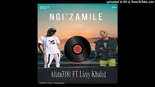 Aluta3181 - Ngi'zamile Ft Lizzy Khaled