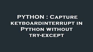 PYTHON : Capture keyboardinterrupt in Python without try-except