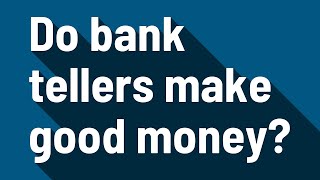 Do bank tellers make good money?