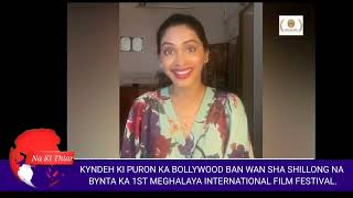 KYNDEH KI AKTRES BOLLYWOOD BAN POI NOH SHA SHILLONG NA BYNTA KA FILM FESTIVAL.