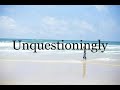 How To Pronounce Unquestioningly🌈🌈🌈🌈🌈🌈Pronunciation Of Unquestioningly