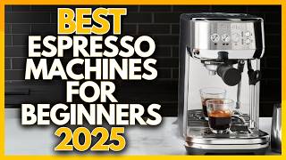 5 Best Espresso Machines for Beginners In 2025