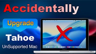 Accidentally Upgraded to macOS Tahoe on Unsupported Mac? Here’s What to Do Next!