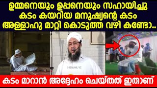 ഉമ്മനെയും ഉപ്പനെയും സഹായിച്ചു കടം കയറിയ മനുഷ്യന്റെ കടം അള്ളാഹു മാറ്റി കൊടുത്ത വഴി കണ്ടോ...