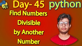 Python Full Course |Find Numbers Divisible by Another Number |Day 45
