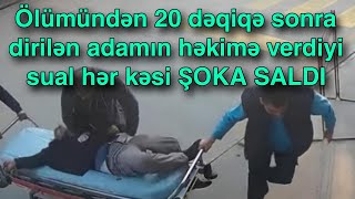 Ölümündən 20 dəqiqə sonra dirilən adamın həkimə verdiyi sual hər kəsi ŞOKA SALDI