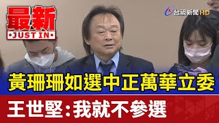 黃珊珊如選中正萬華立委  王世堅：我就不參選【最新快訊】