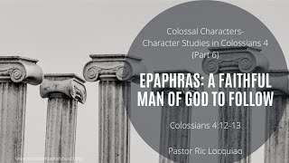 Colossians 4:12-13 /// Epaphras: A Faithful Man of God to Follow // Pastor Ric Locquiao