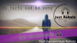 Ek Tarfa (8D AUDIO) || Sad Song || HQ || It's Just Rahulz