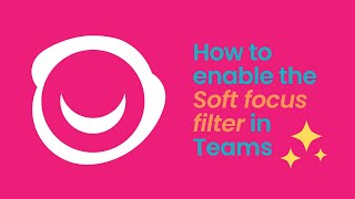 Enable the Soft focus filter in Microsoft Teams