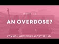 What is an Overdose?: Common Questions About Rehab