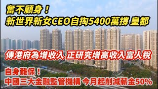 傳特區政府為增收入 正研究再增收高收入富人稅｜奮不顧身！新世界新CEO黃少媚自掏5400萬撐皇都｜彭博 滙豐企業及機構銀行家 獎金下調至失望｜中國三大金融監管機構員工 今月起削薪50%｜