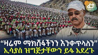 Ethiopia - “ዛሬም ማክሸፋችንን እንቀጥላለን”  | ኢሳያስ ዝግጅታቸውን ይፋ አደረጉ