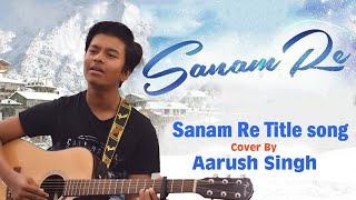 Sanam Re | Title Track | Aarush Singh | Arijit Singh