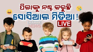 🔴 LIVE || ପିଲାଙ୍କୁ ନଷ୍ଟ କରୁଛି ସୋସିଆଲ ମିଡିଆ!   || Kanak News