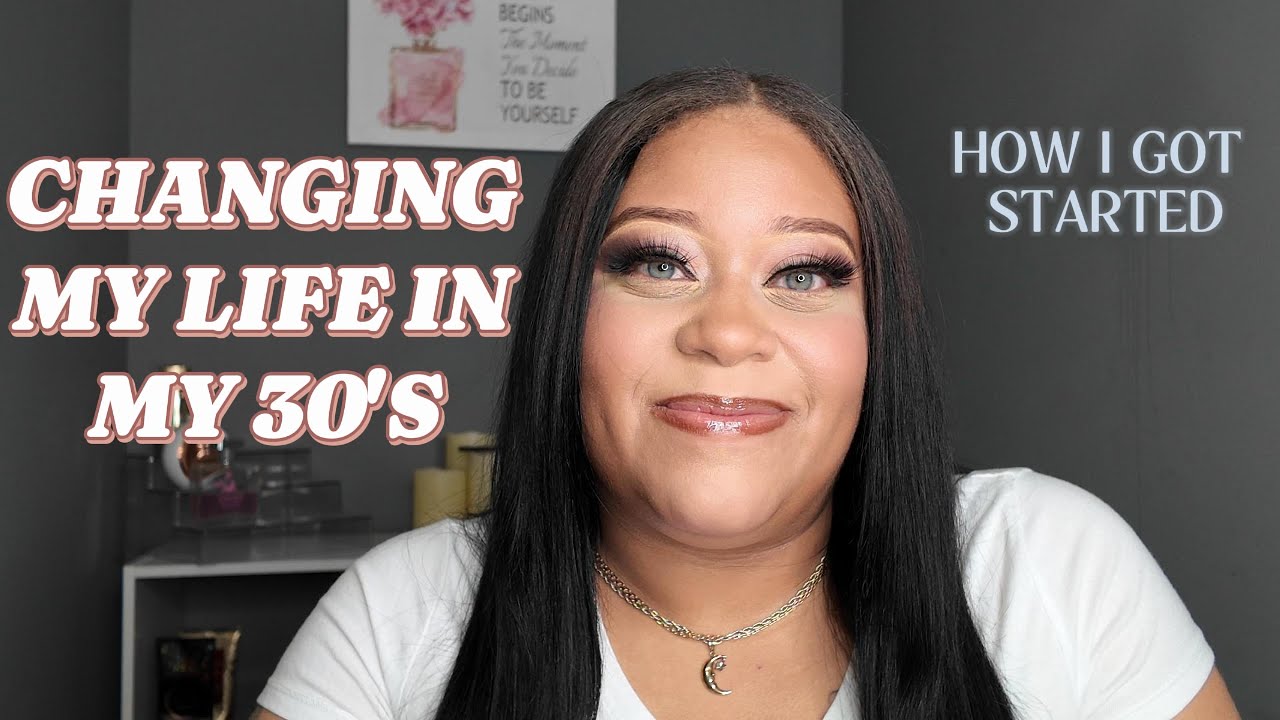 Changing My Life In My 30 S How I Got Started Youtube